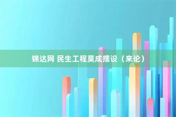 锦达网 民生工程莫成摆设（来论）
